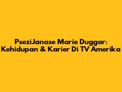 PseziJanase Marie Duggar: Kehidupan & Karier Di TV Amerika