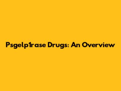 Psgelp1rase Drugs: An Overview