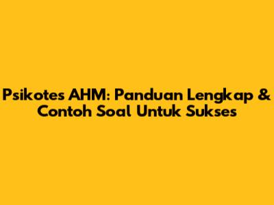 Psikotes AHM: Panduan Lengkap & Contoh Soal Untuk Sukses