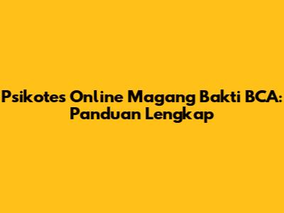 Psikotes Online Magang Bakti BCA: Panduan Lengkap