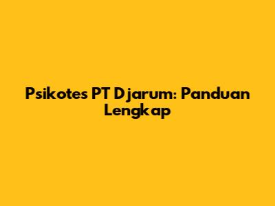 Psikotes PT Djarum: Panduan Lengkap