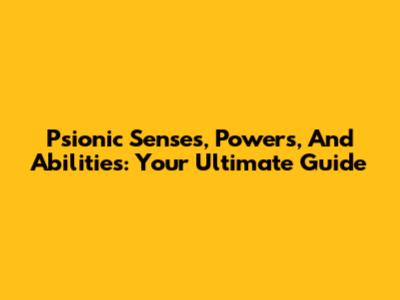 Psionic Senses, Powers, And Abilities: Your Ultimate Guide