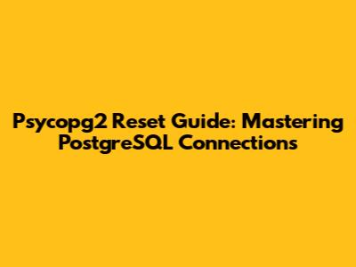 Psycopg2 Reset Guide: Mastering PostgreSQL Connections