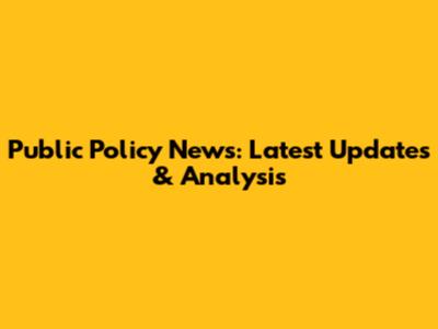 Public Policy News: Latest Updates & Analysis