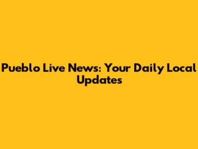 Pueblo Live News: Your Daily Local Updates