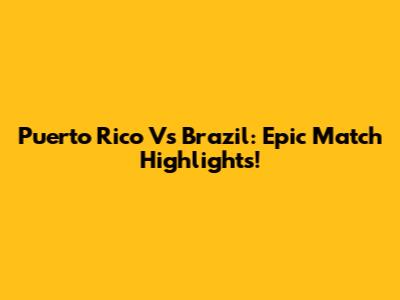 Puerto Rico Vs Brazil: Epic Match Highlights!