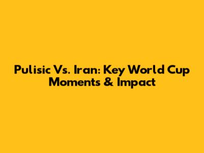 Pulisic Vs. Iran: Key World Cup Moments & Impact