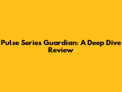 Pulse Series Guardian: A Deep Dive Review