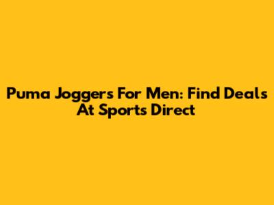 Puma Joggers For Men: Find Deals At Sports Direct