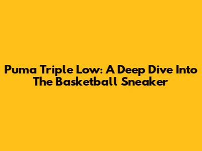 Puma Triple Low: A Deep Dive Into The Basketball Sneaker