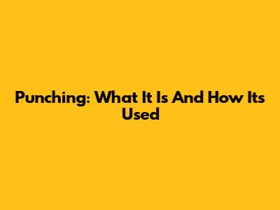 Punching: What It Is And How It's Used