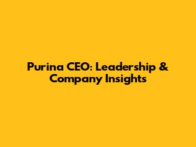 Purina CEO: Leadership & Company Insights