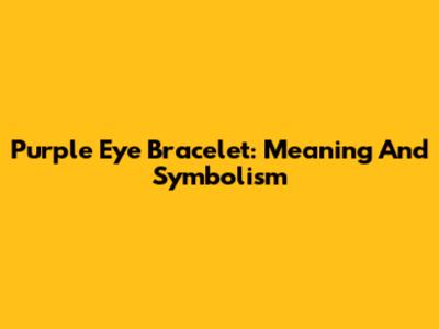 Purple Eye Bracelet: Meaning And Symbolism