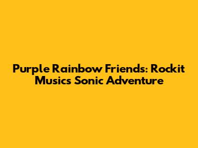 Purple Rainbow Friends: Rockit Music's Sonic Adventure