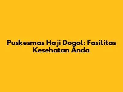 Puskesmas Haji Dogol: Fasilitas Kesehatan Anda