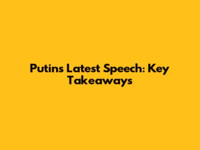 Putin's Latest Speech: Key Takeaways
