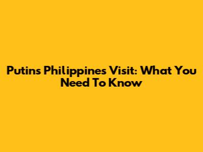 Putin's Philippines Visit: What You Need To Know