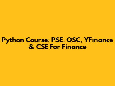 Python Course: PSE, OSC, YFinance & CSE For Finance