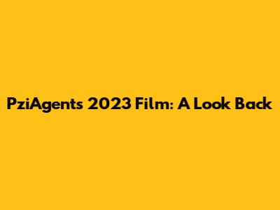 PziAgent's 2023 Film: A Look Back