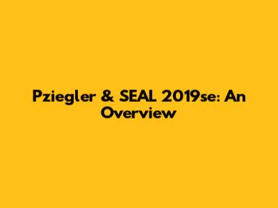 Pziegler & SEAL 2019se: An Overview