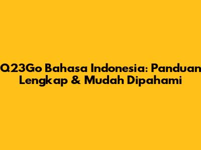 Q23Go Bahasa Indonesia: Panduan Lengkap & Mudah Dipahami
