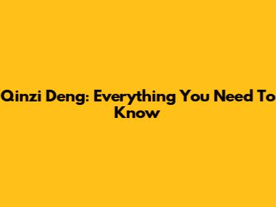 Qinzi Deng: Everything You Need To Know