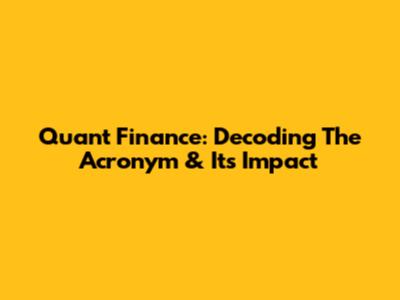 Quant Finance: Decoding The Acronym & Its Impact