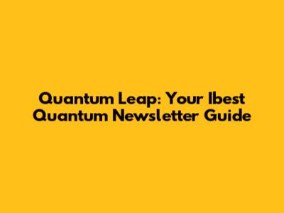 Quantum Leap: Your Ibest Quantum Newsletter Guide
