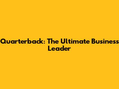 Quarterback: The Ultimate Business Leader