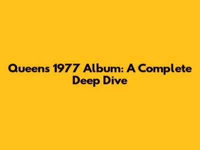 Queen's 1977 Album: A Complete Deep Dive