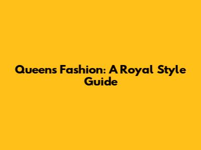 Queen's Fashion: A Royal Style Guide