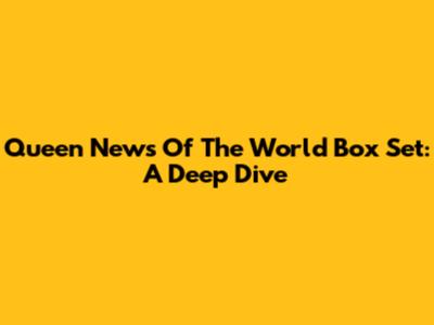 Queen News Of The World Box Set: A Deep Dive