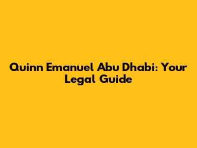 Quinn Emanuel Abu Dhabi: Your Legal Guide