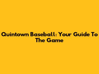 Quintown Baseball: Your Guide To The Game
