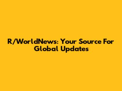 R/WorldNews: Your Source For Global Updates
