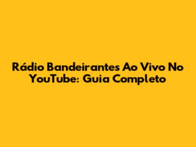 Rádio Bandeirantes Ao Vivo No YouTube: Guia Completo