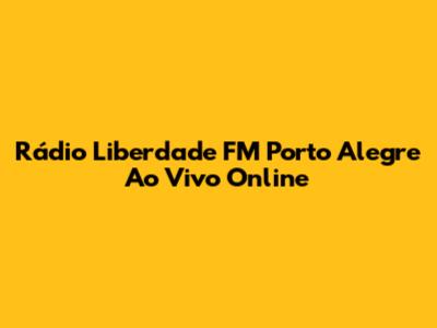 Rádio Liberdade FM Porto Alegre Ao Vivo Online