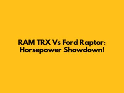 RAM TRX Vs Ford Raptor: Horsepower Showdown!
