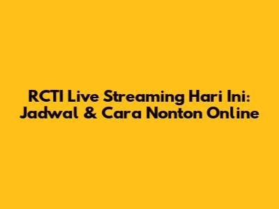 RCTI Live Streaming Hari Ini: Jadwal & Cara Nonton Online