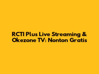 RCTI Plus Live Streaming & Okezone TV: Nonton Gratis