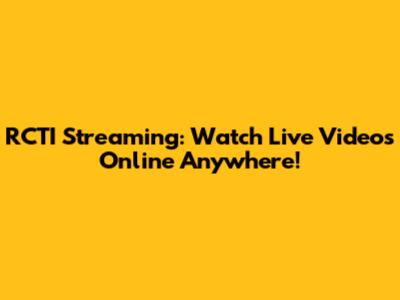 RCTI Streaming: Watch Live Videos Online Anywhere!