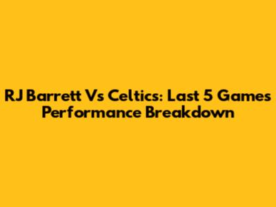 RJ Barrett Vs Celtics: Last 5 Games Performance Breakdown
