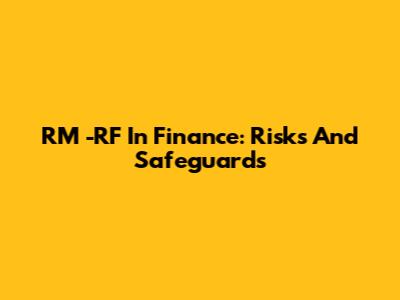 RM -RF In Finance: Risks And Safeguards