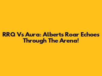 RRQ Vs Aura: Albert's Roar Echoes Through The Arena!