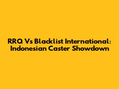 RRQ Vs Blacklist International: Indonesian Caster Showdown