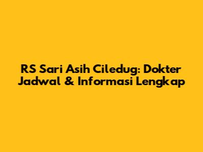 RS Sari Asih Ciledug: Dokter Jadwal & Informasi Lengkap