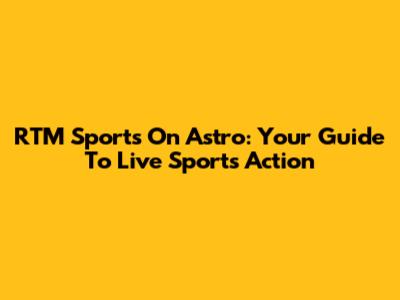 RTM Sports On Astro: Your Guide To Live Sports Action