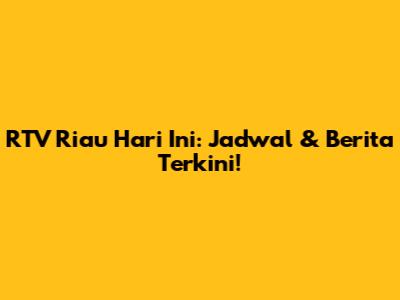 RTV Riau Hari Ini: Jadwal & Berita Terkini!