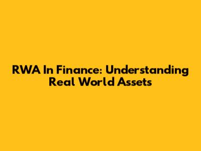 RWA In Finance: Understanding Real World Assets