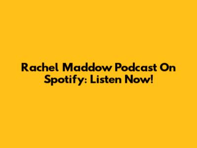 Rachel Maddow Podcast On Spotify: Listen Now!